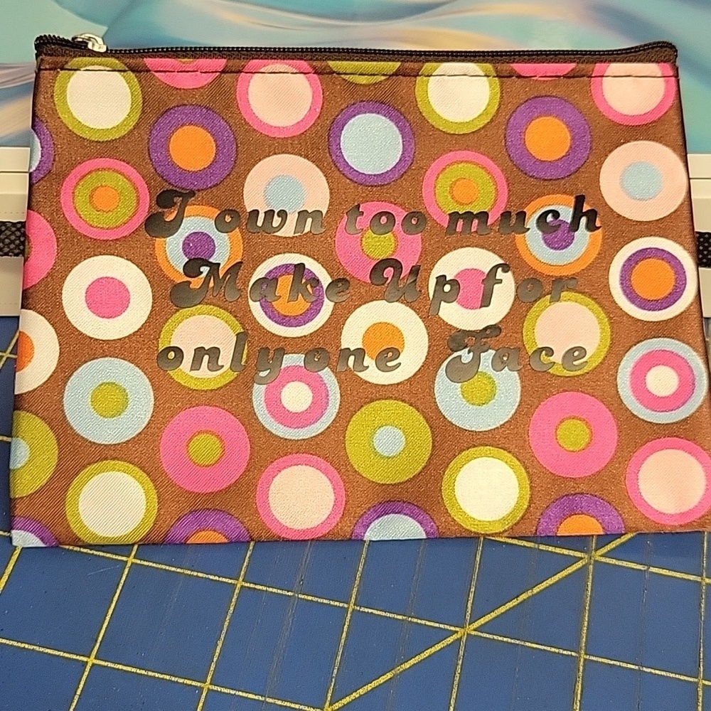 I own too much makeup for only one face. Cosmetic Bag 6x4.5"